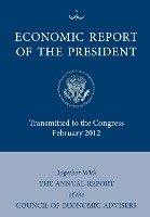 Economic Report of the President, Transmitted to the Congress February 2012 Together with the Annual Report of the Council of Economic Advisors