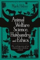 Animal Welfare Science, Husbandry and Ethics: The Evolving Story of Our Relationship with Farm Animals