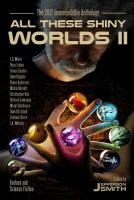 All These Shiny Worlds II: The 2017 ImmerseOrDie Anthology