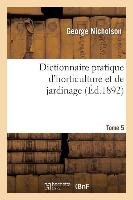 Dictionnaire Pratique d'Horticulture Et de Jardinage. Tome 5