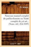 Nouveau Manuel Complet Du Poêlier-Fumiste Ou Traité Complet de CET Art (Éd.1849)