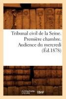 Tribunal Civil de la Seine. Première Chambre. Audience Du Mercredi (Éd.1878)