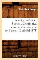 Turcaret, Comédie En 5 Actes. Crispin Rival de Son Maître, Comédie En 1 Acte. (Éd.1875)