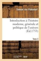 Introduction À l'Histoire Moderne, Générale Et Politique de l'Univers Tome 3