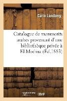 Catalogue de Manuscrits Arabes Provenant d'Une Bibliothèque Privée À El-Modina Et: Appartenant À La Maison E. J. Brill, Rédigé Par Carlo Landberg,