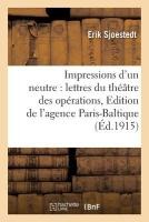 Impressions d'Un Neutre: Lettres Du Théâtre Des Opérations Edition de l'Agence Paris-Baltique