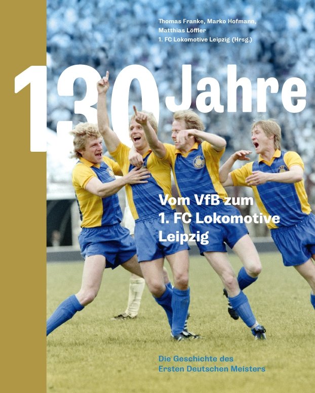 130 Jahre. Vom VfB zum 1. FC Lokomotive Leipzig