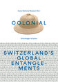 colonial - Switzerland´s Global Entanglements