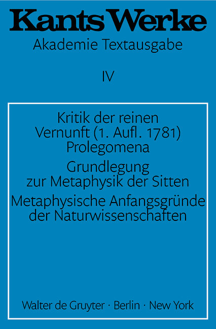 Immanuel Kant: Werke / Kritik der reinen Vernunft (1. Aufl. 1781). Prolegomena. Grundlegung zur Metaphysik der Sitten. Metaphysische Anfangsgründe der Naturwissenschaften