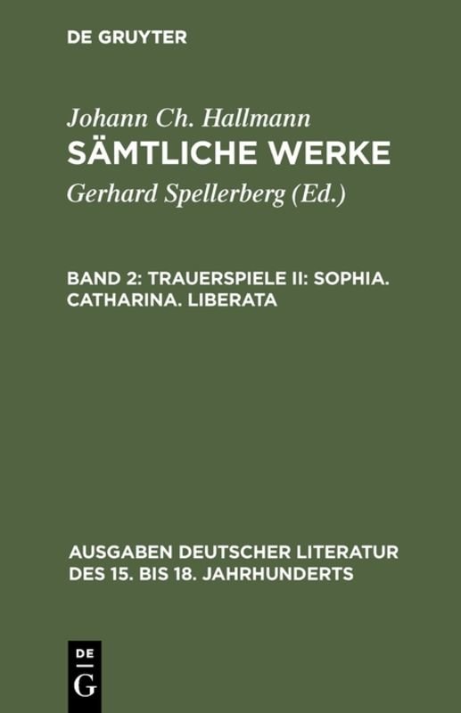 Johann Ch. Hallmann: Sämtliche Werke / Trauerspiele II: Sophia. Catharina. Liberata