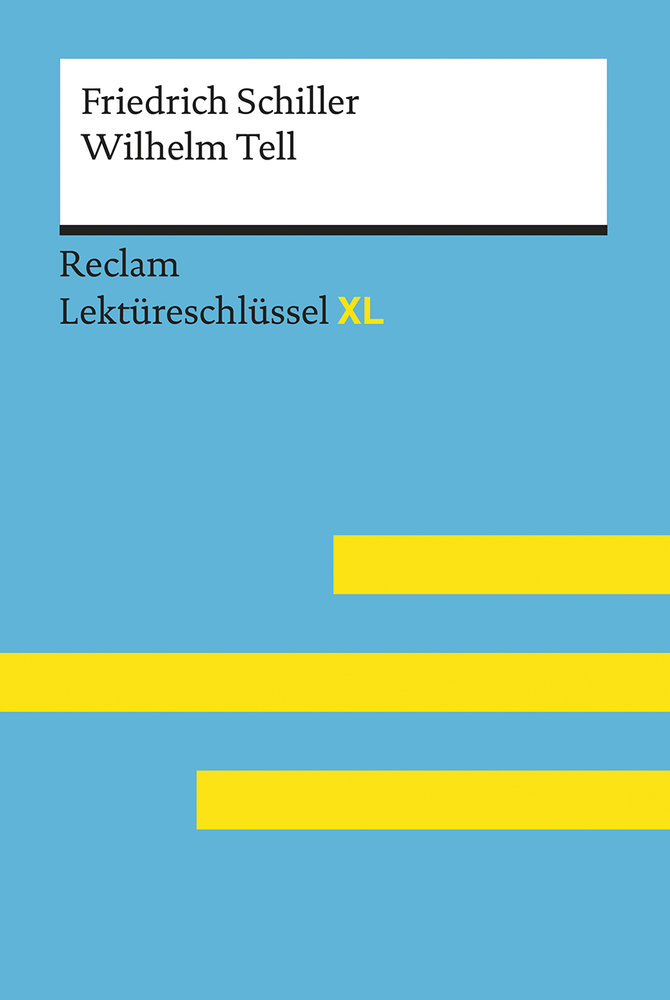 Wilhelm Tell von Friedrich Schiller: Lektüreschlüssel mit Inhaltsangabe, Interpretation, Prüfungsaufgaben mit Lösungen, Lernglossar. (Reclam Lektüreschlüssel XL)