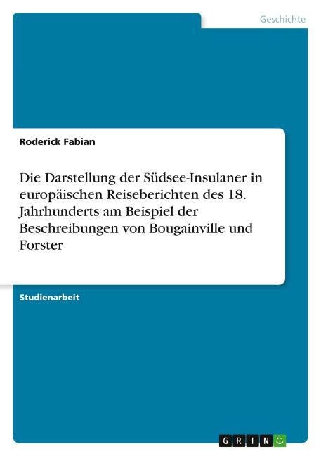 Die Darstellung der Südsee-Insulaner in europäischen Reiseberichten des 18. Jahrhunderts am Beispiel der Beschreibungen von Bougainville und Forster