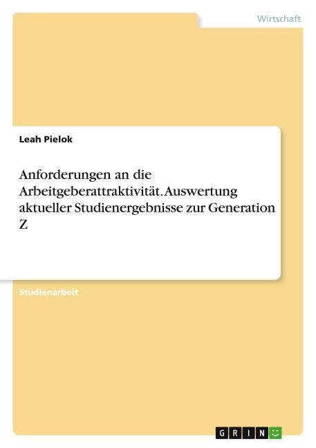 Anforderungen an die Arbeitgeberattraktivität. Auswertung aktueller Studienergebnisse zur Generation Z