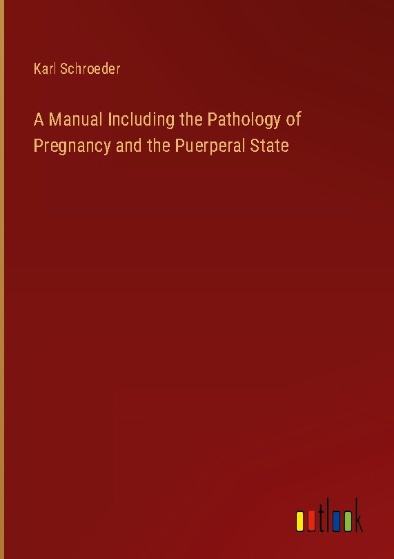 A Manual Including the Pathology of Pregnancy and the Puerperal State