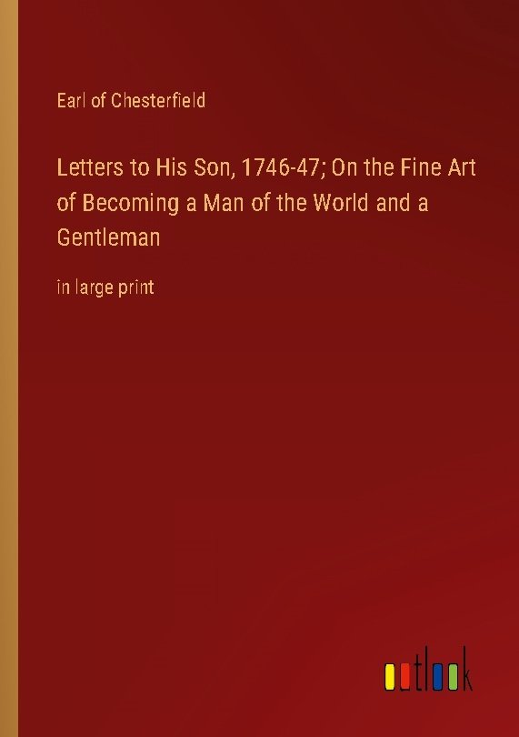 Letters to His Son, 1746-47; On the Fine Art of Becoming a Man of the World and a Gentleman