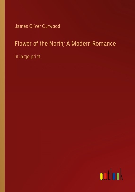 Flower of the North; A Modern Romance