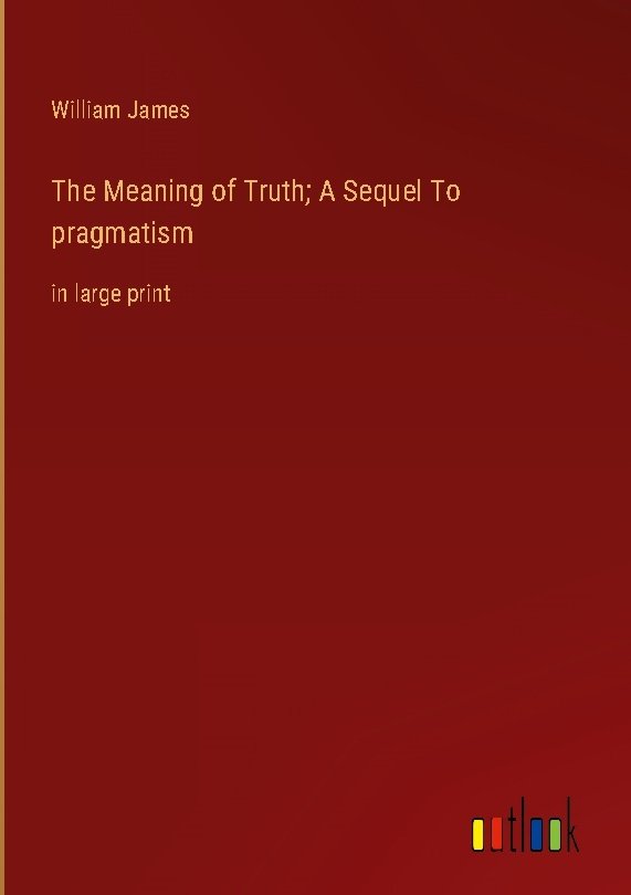 The Meaning of Truth; A Sequel To pragmatism