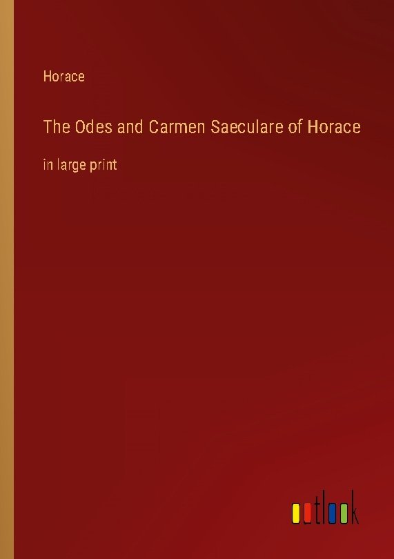 The Odes and Carmen Saeculare of Horace