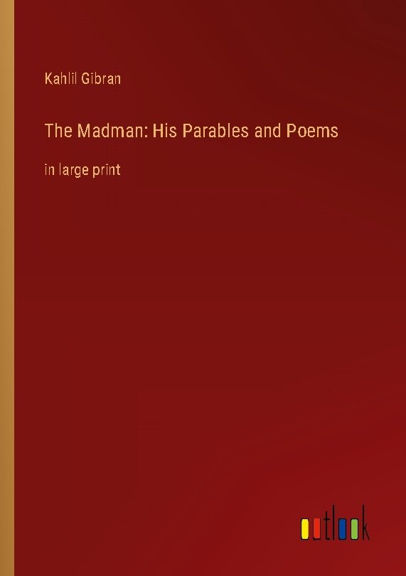 The Madman: His Parables and Poems