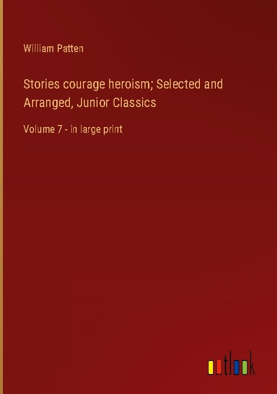 Stories courage heroism; Selected and Arranged, Junior Classics