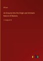 An Enquiry Into the Origin and Intimate Nature of Malaria