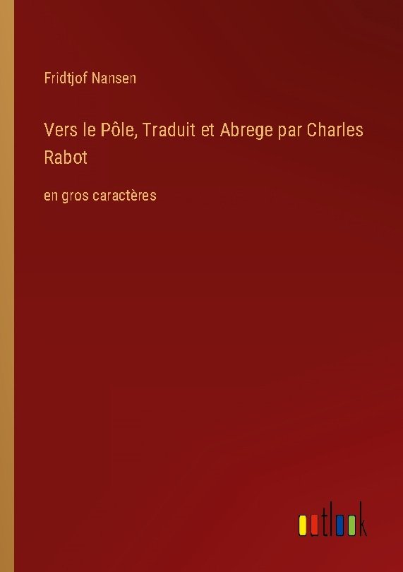 Vers le Pôle, Traduit et Abrege par Charles Rabot