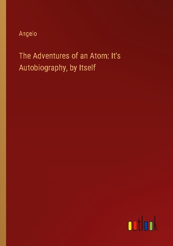 The Adventures of an Atom: It's Autobiography, by Itself