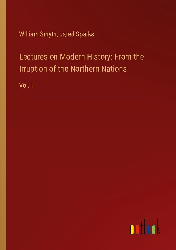 Lectures on Modern History: From the Irruption of the Northern Nations