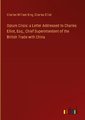 Opium Crisis: a Letter Addressed to Charles Elliot, Esq., Chief Superintendent of the British Trade with China