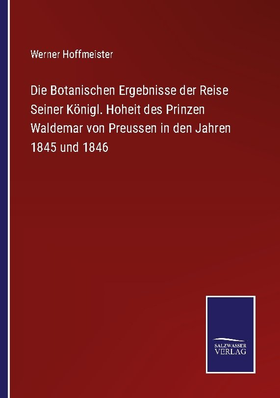 Die Botanischen Ergebnisse der Reise Seiner Königl. Hoheit des Prinzen Waldemar von Preussen in den Jahren 1845 und 1846