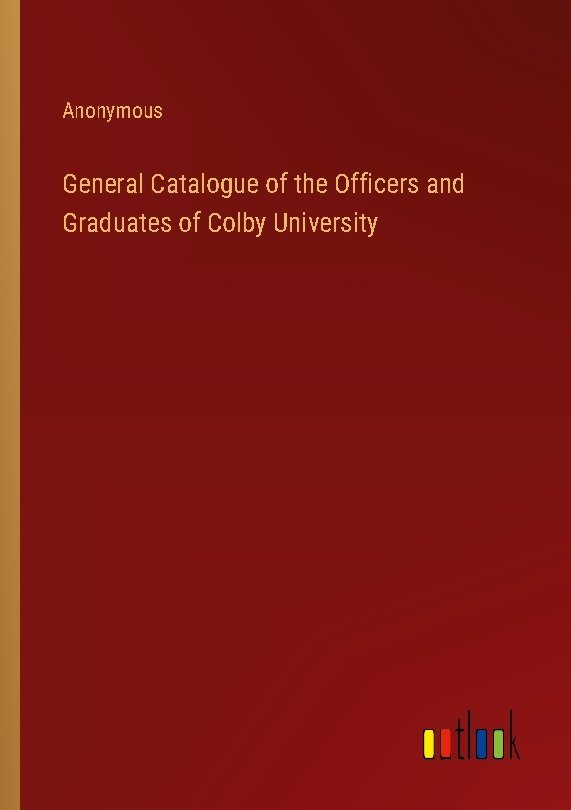 General Catalogue of the Officers and Graduates of Colby University