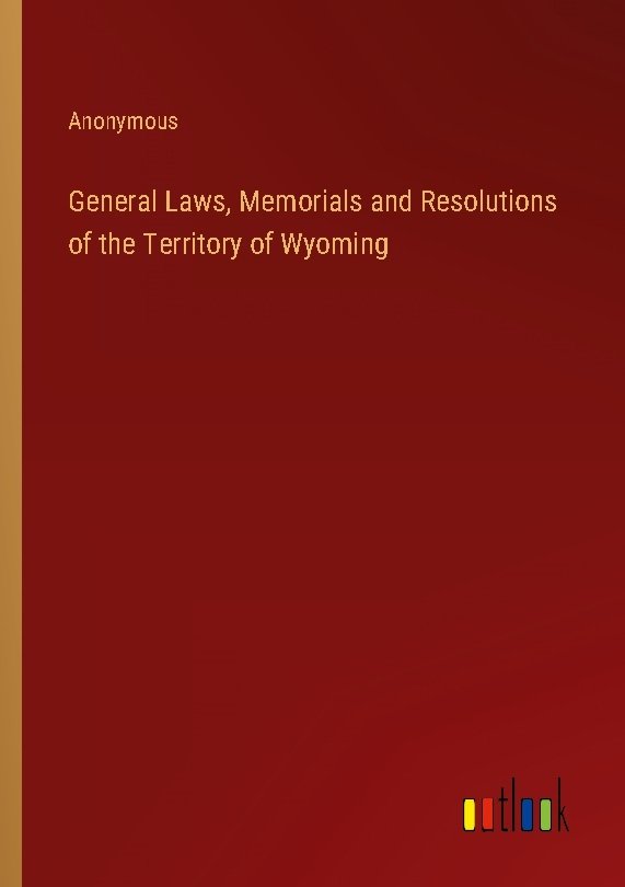 General Laws, Memorials and Resolutions of the Territory of Wyoming