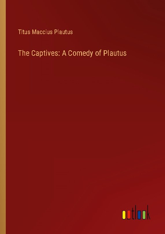 The Captives: A Comedy of Plautus