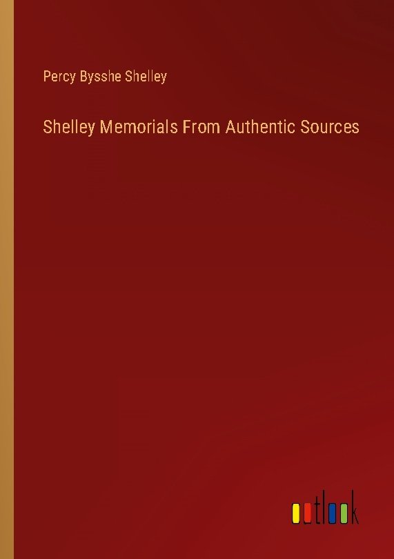 Shelley Memorials From Authentic Sources