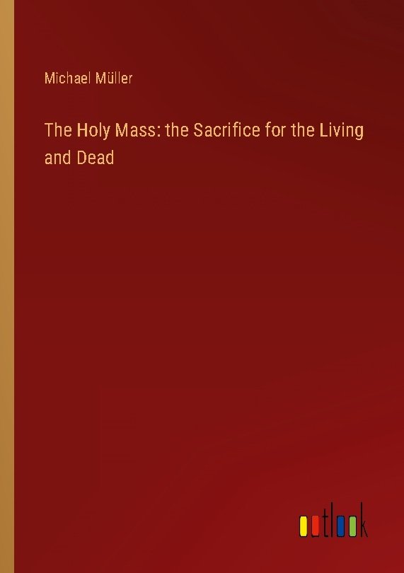 The Holy Mass: the Sacrifice for the Living and Dead