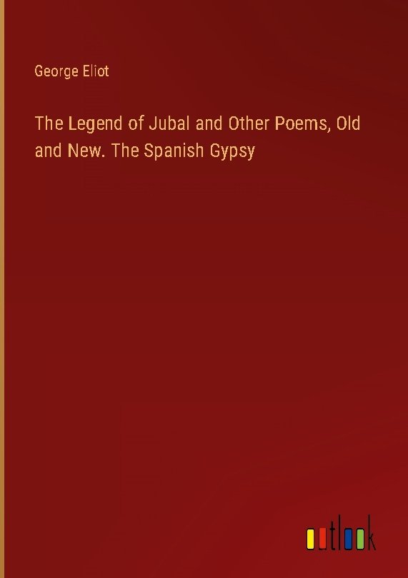 The Legend of Jubal and Other Poems, Old and New. The Spanish Gypsy