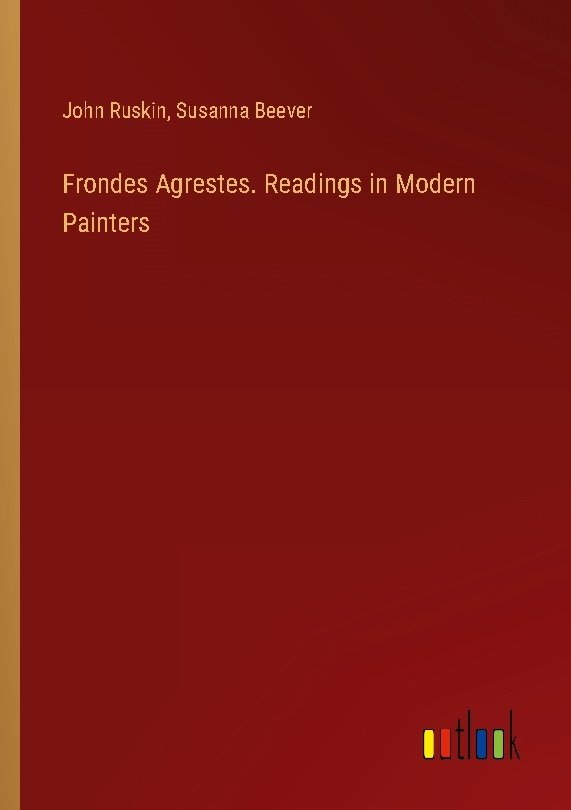 Frondes Agrestes. Readings in Modern Painters