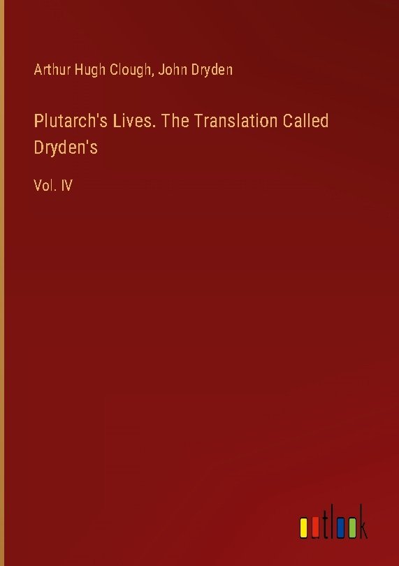 Plutarch's Lives. The Translation Called Dryden's