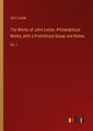 The Works of John Locke. Philosophical Works, with a Preliminary Essay and Notes