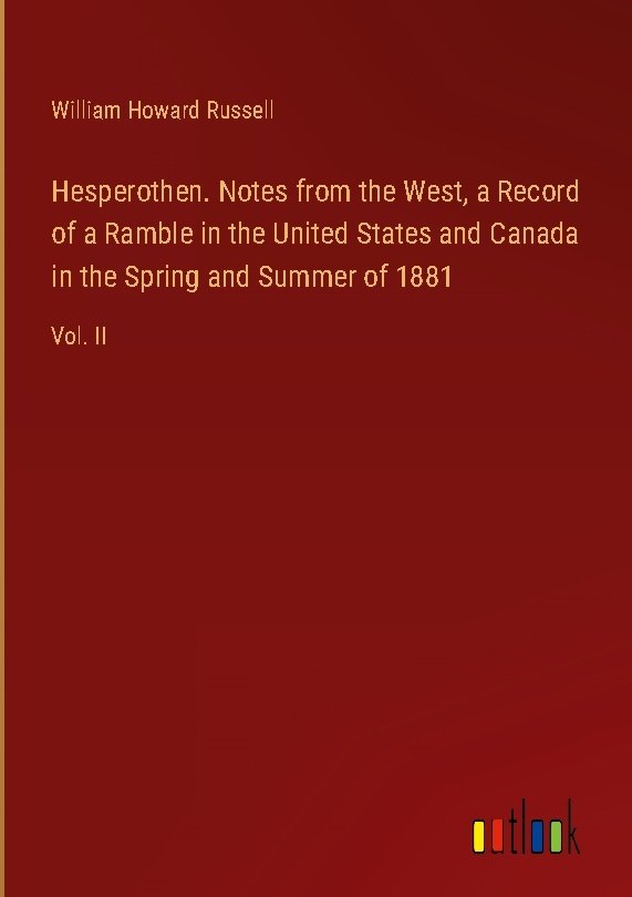 Hesperothen. Notes from the West, a Record of a Ramble in the United States and Canada in the Spring and Summer of 1881