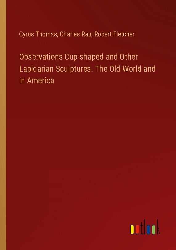 Observations Cup-shaped and Other Lapidarian Sculptures. The Old World and in America