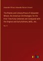 The Poems and Literary Prose of Alexander Wilson, the American Ornithologist, for the First Time Fully Collected and Compared with the Original and Early Editions, MSS., etc.