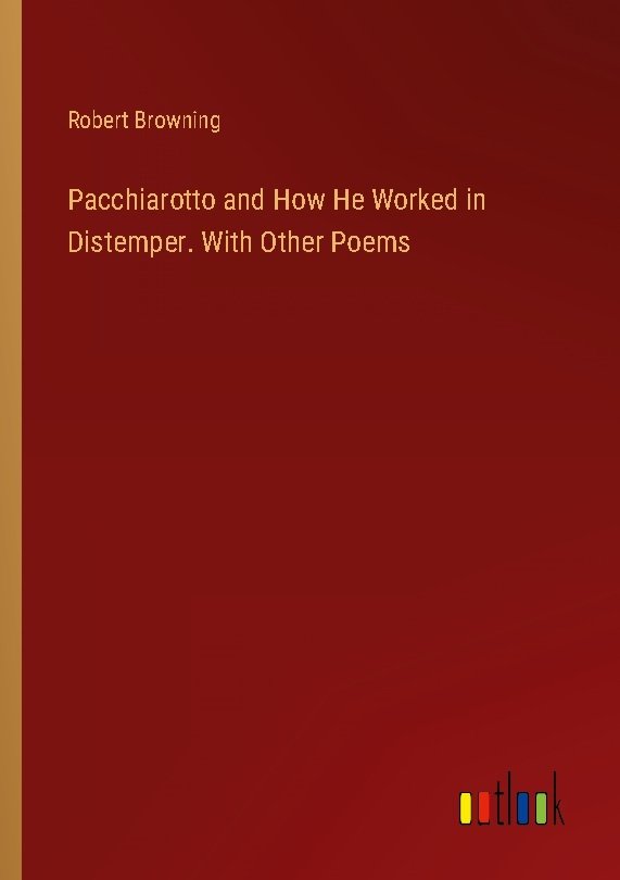 Pacchiarotto and How He Worked in Distemper. With Other Poems