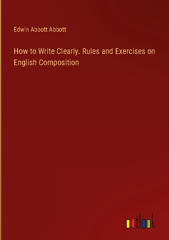 How to Write Clearly. Rules and Exercises on English Composition