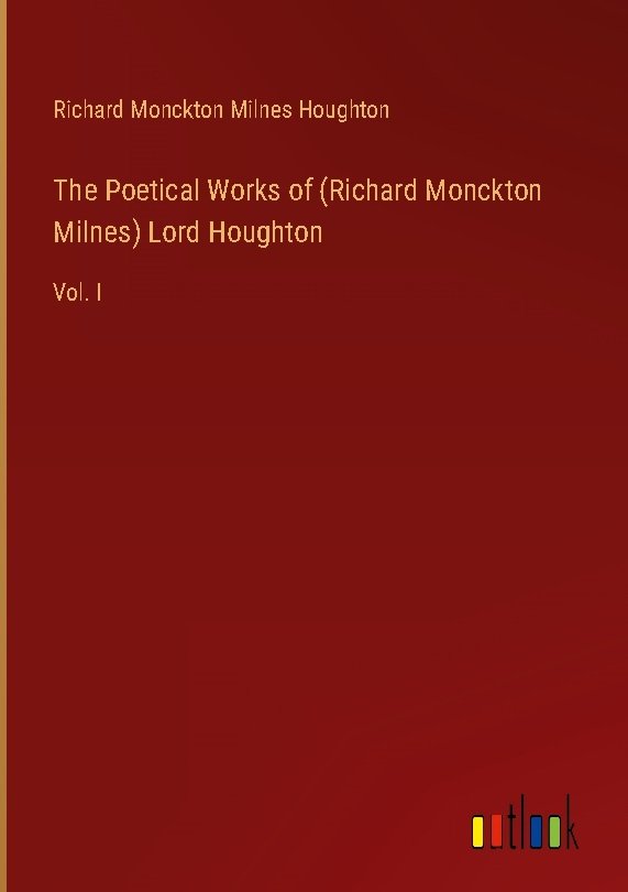 The Poetical Works of (Richard Monckton Milnes) Lord Houghton