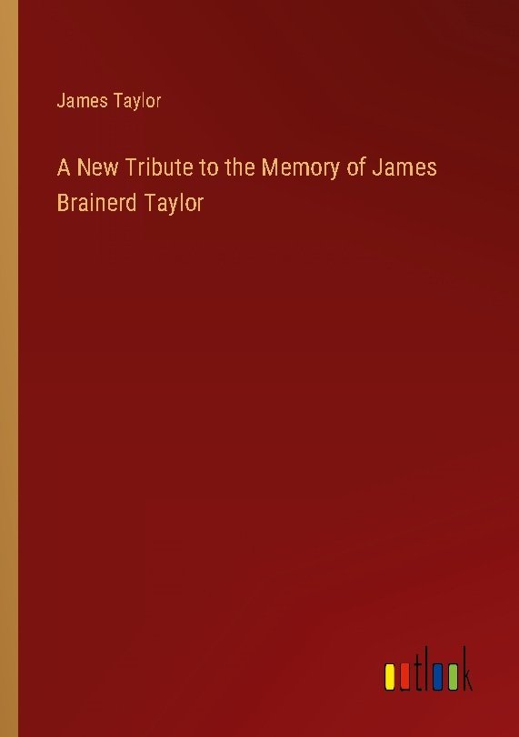 A New Tribute to the Memory of James Brainerd Taylor