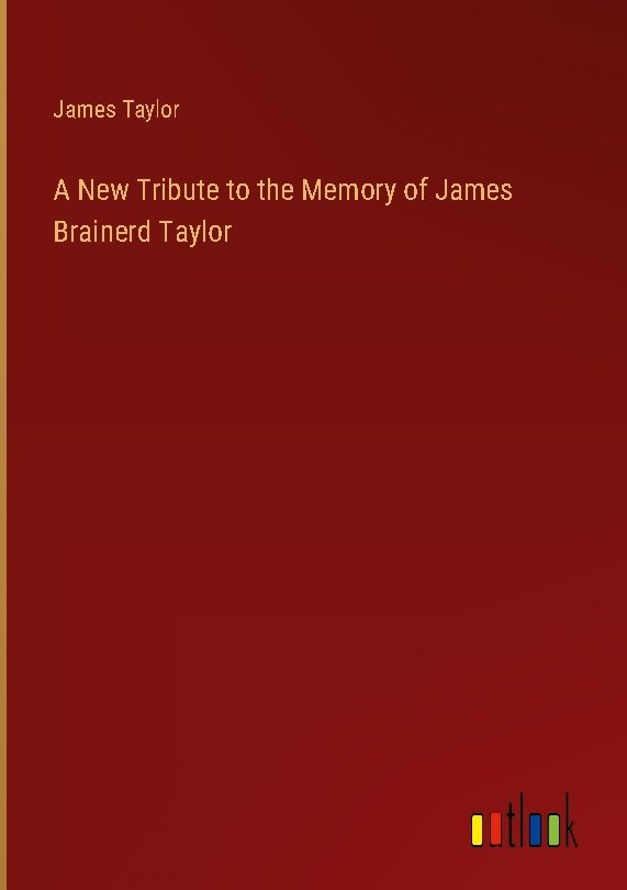 A New Tribute to the Memory of James Brainerd Taylor