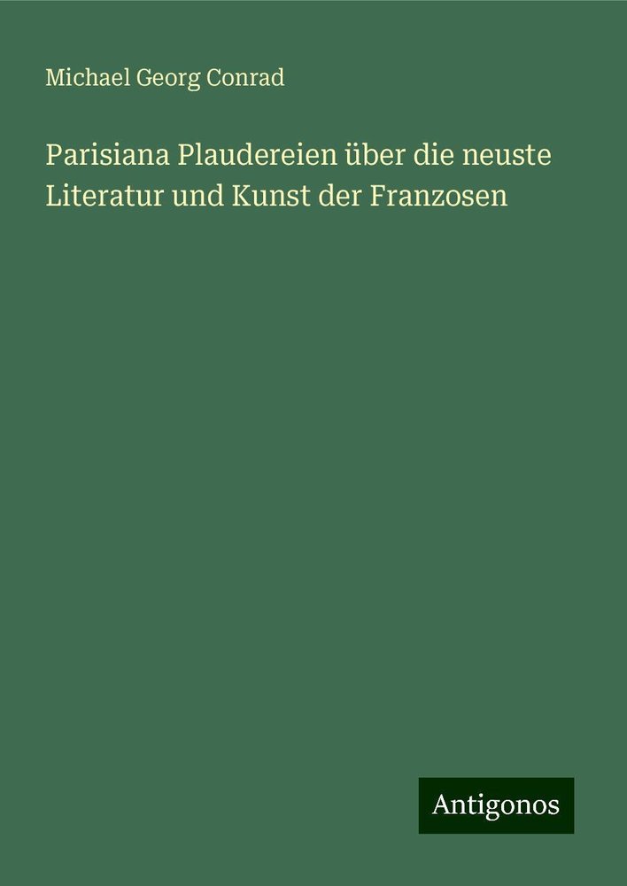 Parisiana Plaudereien über die neuste Literatur und Kunst der Franzosen