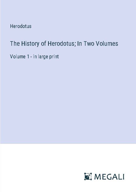 The History of Herodotus; In Two Volumes