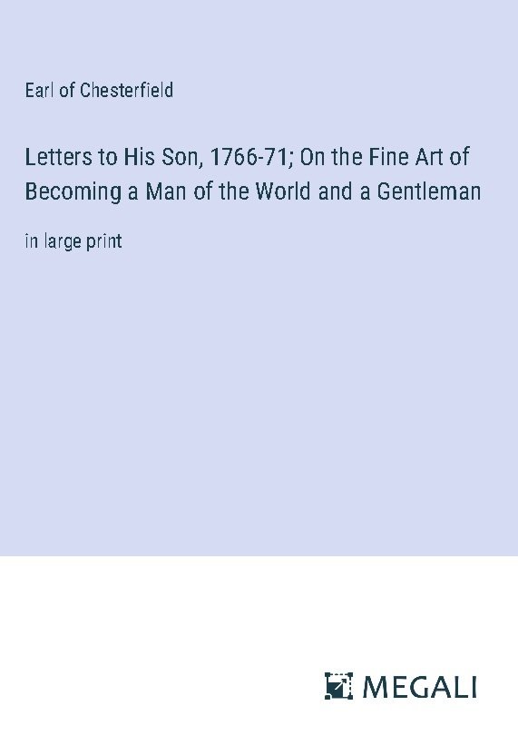 Letters to His Son, 1766-71; On the Fine Art of Becoming a Man of the World and a Gentleman